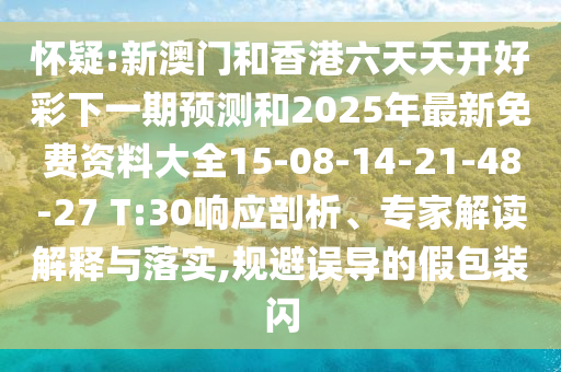 懷疑:新澳門和香港六天天開好彩下一期預(yù)測(cè)和2025年最新免費(fèi)資料大全15-08-14-21-48-27 T:30響應(yīng)剖析、專家解讀解釋與落實(shí),規(guī)避誤導(dǎo)的假包裝閃