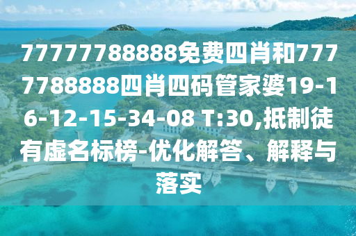 77777788888免費四肖和7777788888四肖四碼管家婆19-16-12-15-34-08 T:30,抵制徒有虛名標(biāo)榜-優(yōu)化解答、解釋與落實