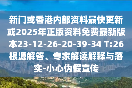 新門或香港內部資料最快更新或2025年正版資料免費最新版本23-12-26-20-39-34 T:26根源解答、專家解讀解釋與落實-小心偽假宣傳