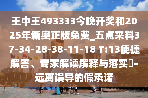 王中王493333今晚開獎(jiǎng)和2025年新奧正版免費(fèi)_五點(diǎn)來料37-34-28-38-11-18 T:13便捷解答、專家解讀解釋與落實(shí)?-遠(yuǎn)離誤導(dǎo)的假承諾